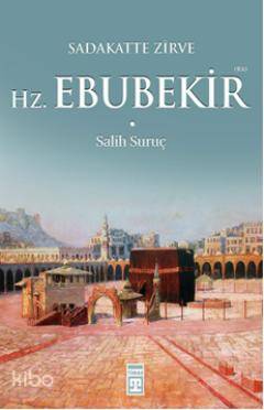  Sadakatte Zirve Hz Ebubekir (Ra) | Sadakatte Zirve Hz Ebubekir (Ra) | Salih Suruç | Esma Ürkmez | Timaş Yayınları | 9789752636279 