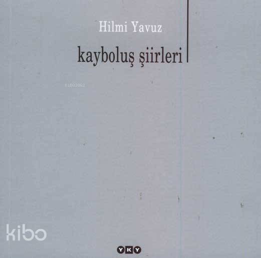  Kayboluş Şiirleri | Kayboluş Şiirleri | Hilmi Yavuz | Editör Dürrin Tunç Düzeltmen Mahmure İleri Kapak Tasarımı Nahide Dikel | Yapı Kredi Yayınları ( YKY ) | 9789750813283 