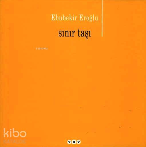  Sınır Taşı | Sınır Taşı | Ebubekir Eroğlu | Editör Murat Yalçın Kapak Tasarımı Nahide Dikel | Yapı Kredi Yayınları ( YKY ) | 9789750810794 