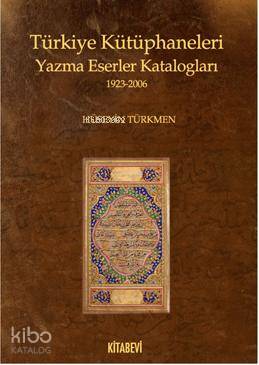  Türkiye Kütüphaneleri Yazma Eser Katalogları | Türkiye Kütüphaneleri Yazma Eser Katalogları | Hüseyin Türkmen | Kitabevi Yayınları | 9786054208562 