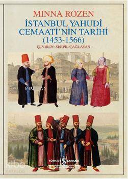  İstanbul Yahudi Cemaatinin Tarihi Oluşum Yılları (1453 1566) | İstanbul Yahudi Cemaatinin Tarihi Oluşum Yılları (1453 1566) | Minna Rozen | Serpil Çağlayan | Türkiye İş Bankası Kültür Yayınları | 9786053600008 