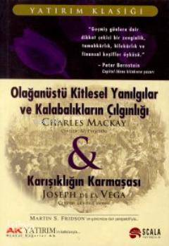  Olağanüstü Kitlesel Yanılgılar ve Kalabalıkların Çılgınlığı ve Karışıklığın Karmaşası | Olağanüstü Kitlesel Yanılgılar ve Kalabalıkların Çılgınlığı ve Karışıklığın Karmaşası | Charles Mackay | Joseph De La Vega | Ali Perşembe Levent Cinemre | Scala Yayıncılık | 9789757132616 