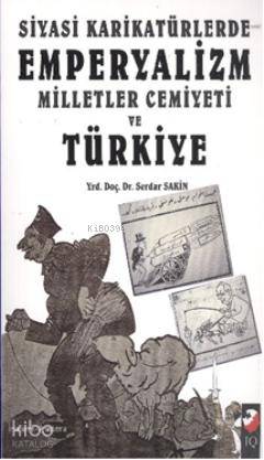  Siyasi Karikatürlerde Emperyalizm Milletler Cemiyeti ve Türkiye | Serdar Sakin | Fatma Gül Şahin | IQ Kültür Sanat Yayıncılık | 9789752553101 | 