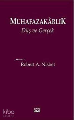  Muhafazakarlık Düş ve Gerçek | Robert Nisbet | Kudret Bülbül M Fatih Serenli | Kadim Yayınları | 9789759000110 | 