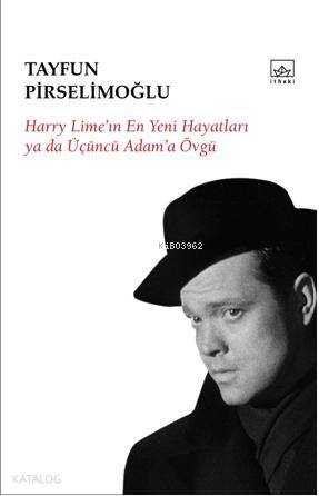  Harry Limeın En Yeni Hayatları ya da Üçüncü Adama Övgü | Tayfun Pirselimoğlu | Ahmet Öz Seda Ersavcı | İthaki Yayınları | 9786053752509 | 