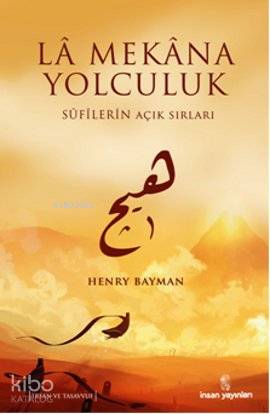  La Mekana Yolculuk Sufilerin Açık Sırları | Henry Bayman | İbrahim Görener | İnsan Yayınları | 9789755746548 | 