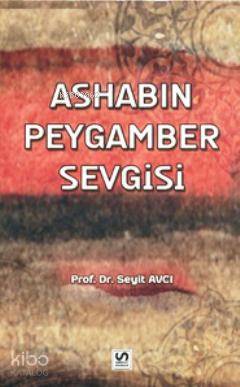  Ashabın Peygamber Sevgisi | Ashabın Peygamber Sevgisi | Seyit Avcı | Serhat Kitabevi | 9789756213308 