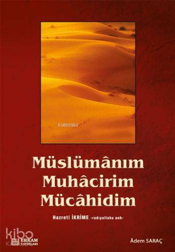  Müslümânım Muhâcirim Mücâhidim | Müslümânım Muhâcirim Mücâhidim | Adem Saraç | Erkam Yayınları | 9789944381024 