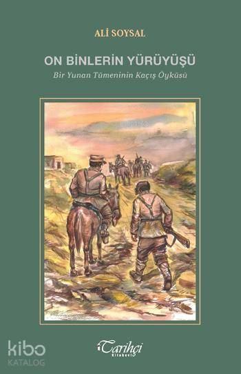  On Binlerin Yürüyüşü Bir Yunan Tümeninin Kaçış Öyküsü | Ali Soysal | Ayşe Görkem Kozanoğlu | Ayşe Görkem Kozanoğlu | Tarihçi Kitabevi | 9786054534579 | 