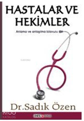  Bir Anlama ve Anlaşılma Kılavuzu Hastalar Ve Hekimler | Bir Anlama ve Anlaşılma Kılavuzu Hastalar Ve Hekimler | Sadık Özen | Abdullah Demir | Arzu Sandal | Ozan Yayıncılık | 9786054723959 