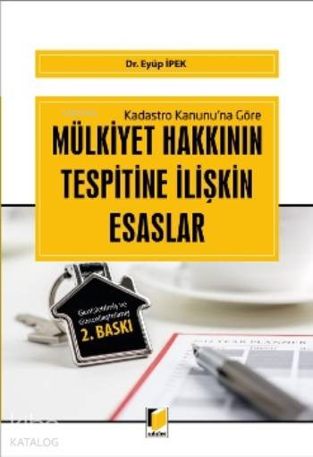  Mülkiyet Hakkının Tespitine İlişkin Esaslar Kadastro Kanununa Göre | Mülkiyet Hakkının Tespitine İlişkin Esaslar Kadastro Kanununa Göre | Eyüp İpek | Yasin Özbudak | Adalet Yayınevi | 9786051469461 