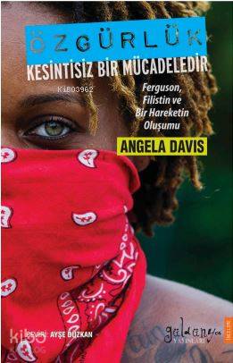  Özgürlük Kesintisiz Bir Mücadeledir | Angela Davis | Ayşe Düzkan | Tuğçe Ellialtı | Güldünya Yayınları | 9786058300019 | 