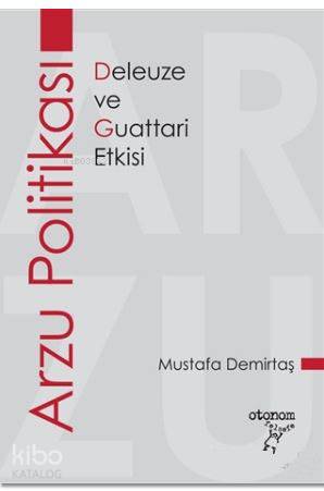 Arzu Politikası Deleuze ve Guattari Etkisi | Arzu Politikası Deleuze ve Guattari Etkisi | Mustafa Demirtaş | Otonom Yayıncılık | 9789756056899 