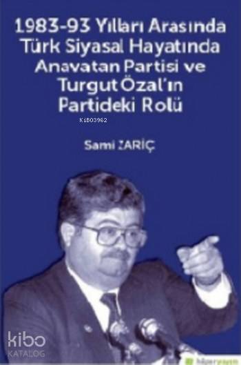  1983 93 Yılları Arasında Türk Siyasal Hayatında Anavatan Partisi Ve Turgut Özal ın Partideki Rolü | Sami Zariç | Hiperlink Yayınları | 9786052015193 | 