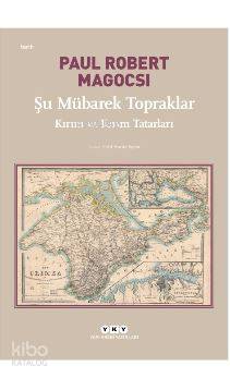  Şu Mübarek Topraklar Kırım ve Kırım Tatarları | Şu Mübarek Topraklar Kırım ve Kırım Tatarları | Ferit Burak Aydar | Derya Önder | Paul Robert Magocsi | Yapı Kredi Yayınları ( YKY ) | 9789750841224 