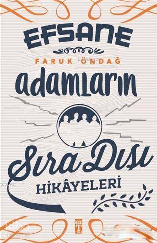  Efsane Adamların Sıra Dışı Hikayeleri | Faruk Öndağ | Tülay Öncü | Erdi Demir | Genç Timaş | 9786050828306 | 