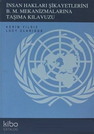  İnsan Hakları Şikayetlerini BM Mekanizmalarına Taşıma Kılavuzu Kürt İnsan Hakları Projesi | Lucy ClaridgeKerim Yıldız | Mustafa GündoğanHayri Zafer Korkmaz | Ahmet Ziya KahramanAhmet Kahraman | Belge Yayınları | 9789753443241 | 