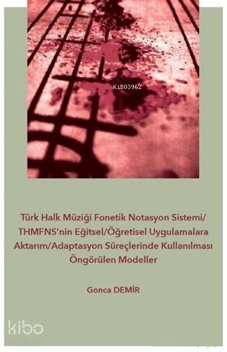 Türk Halk Müziği Fonetik Notasyon Sistemi THMFNSnin Eğitsel Öğretisel Uygulamalara Aktarım Adaptasyon Süreçlerinde Kullanılması Öngörülen Modeller | Gonca Demir | Hiperlink Yayınları | 9786052814086 | 