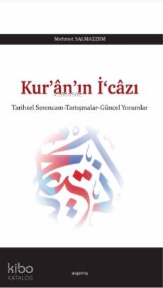 Kurânın İ‘câzı Tarihsel Serencam Tartışmalar Güncel Yorumlar | Kurânın İ‘câzı Tarihsel Serencam Tartışmalar Güncel Yorumlar | Mehmet Salmazzem | Mehmet Salmazzem | Araştırma Yayınları | 9786059503570 
