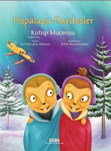 Hopalupa Kardeşler Kutup Macerası | Filiz Özdem | Arif Düzgün Akbayır | Betül Akzambaklar | Yapı Kredi Yayınları ( YKY ) | 9789750847424 | 