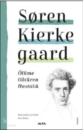  Ölüme Götüren Hastalık | Ölüme Götüren Hastalık | Soren Kierkegaard | Nur Beier | Füsun Turcan Elmasoğlu | Alfa Basım Yayım Dağıtım | 9786254491245 