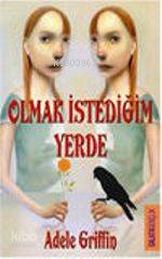  Olmak İstediğin Yerde | Adele Griffin | Selma Ogan | HAZ SEDA TOKSOY | Galata Yayınları | 9789753224338 | 