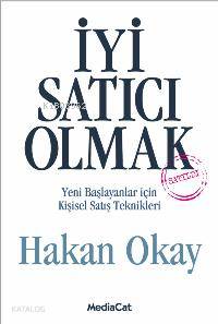  İyi Satıcı Olmak Yeni Başlayanlar İçin Kişisel Satış Teknikleri | Hakan Okay | Mediacat Kitapları | 9789944383592 | 