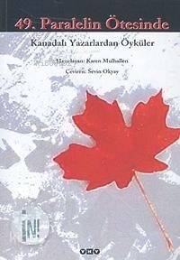  49 Paralelin Ötesinde Kanadalı Yazarlardan Öyküler | 49 Paralelin Ötesinde Kanadalı Yazarlardan Öyküler | Karen Mulhallen | Sevin Okyay | Yapı Kredi Yayınları ( YKY ) | 9789750808777 
