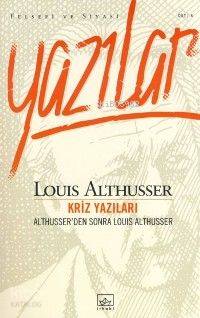  Kriz Yazıları Althusserden Sonra Louis Althusser | Louis Althusser | Alp Tümertekin | İthaki Yayınları | 9789752734609 | 