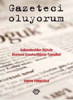  Gazeteci Oluyorum Gelenekselden Dijitale Ekonomi Gazeteciliğinin Temelleri | Gazeteci Oluyorum Gelenekselden Dijitale Ekonomi Gazeteciliğinin Temelleri | Faruk Türkoğlu | Mutlu Dinçer | Optimist Yayım Dağıtım | 9786055090531 
