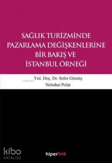  Sağlık Turizminde Pazarlama Değişkenlerine Bir Bakış ve İstanbul Örneği | Sefer Gümüş | Yusuf Günbaş | Nebahat Polat | Sefer GümüşNebahat Polat | Hiperlink Yayınları | 9789944157483 | 