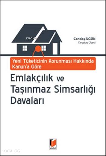  Yeni Tüketicinin Korunması Hakkında Kanuna Göre Emlakçılık ve Taşınmaz Simsarlığı Davaları | Yeni Tüketicinin Korunması Hakkında Kanuna Göre Emlakçılık ve Taşınmaz Simsarlığı Davaları | Candaş İlgün | Adalet Yayınevi | 9786051466088 