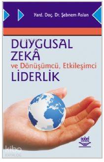  Duygusal Zeka ve Dönüşümcü Etkileşimci Liderlik | Duygusal Zeka ve Dönüşümcü Etkileşimci Liderlik | Şebnem Aslan | Nobel Akademik Yayıncılık | 9786053952039 