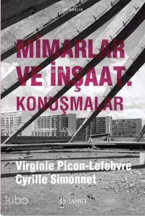  Mimarlar ve İnşaat Konuşmalar | Cyrille SimonnetVirginie Picon Lefebvre | Alp Tümertekin | Virginie Picon Lefebvre | Cyrille Simonnet | Janus Yayınları | 9786058398795 | 