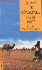  İslamın İlk Döneminde Ticari Hayat | Ahmet Turan Yüksel | Beyan Yayınları | 9789754732627 