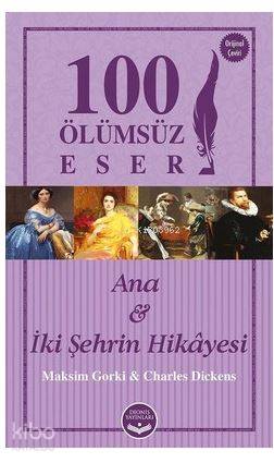  Ana ve İki Şehrin Hikayesi 100 Ölümsüz Eser | Ana ve İki Şehrin Hikayesi 100 Ölümsüz Eser | Kolektif | Yasemin KoçakGülay Taşçı | Dionis Yayınları | 9786052063088 