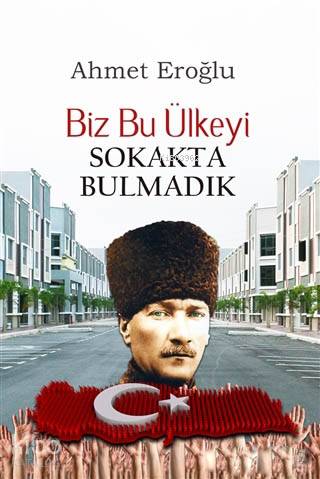  Biz Bu Ülkeyi Sokakta Bulmadık | Biz Bu Ülkeyi Sokakta Bulmadık | Bekir Öztürk | Ahmet Eroğlu | Altaylı Yayınları | 9786059630184 