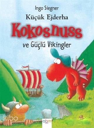  Küçük Ejderha Kokosnuss ve Güçlü Vikingler | Ingo Siegner | Ö Çağla Acar | Ingo Siegner | Behzar Baykal | Abm Yayınevi | 9786052374221 | 
