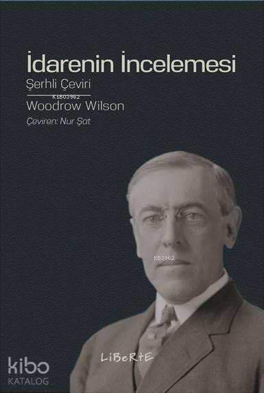  İdarenin İncelemesi | İdarenin İncelemesi | Emre Turku | Mesut Koçak | Woodrow Wilson | Liberte Yayınları | 9786059823319 