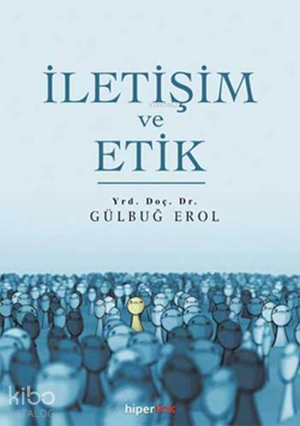  İletişim ve Etik | Gülbuğ Erol | Yunus Karaaslan | Yusuf Günbaş | Çelebi Şenel | Hiperlink Yayınları | 9789944157438 | 