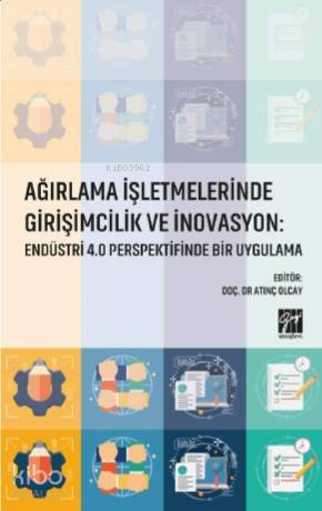  Ağırlama İşletmelerinde Girişimcilik ve İnovasyon Endüstri 40 Perspektifinde Bir Uygulama | Atınç Olcay | Gazi Kitabevi | 9786257045377 | 