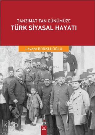  Tanzimattan Günümüze Türk Siyasal Hayatı | Levent Börklüoğlu | Dora Yayıncılık | 9786052471937 | 
