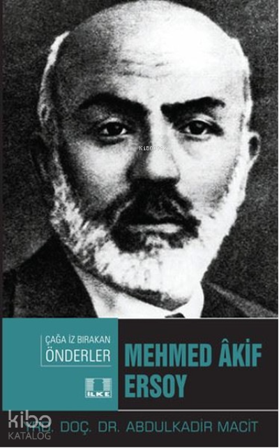  Mehmed Akif Ersoy Çağa İz Bırakan Önderler | Mehmed Akif Ersoy Çağa İz Bırakan Önderler | Abdulkadir Macit | İlke Yayıncılık | 9786055961602 