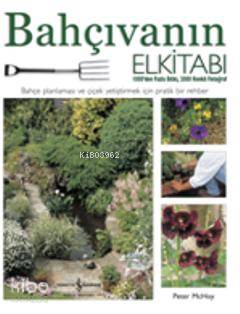  Bahçıvanın El Kitabi (Ciltli) | Bahçıvanın El Kitabi (Ciltli) | Peter Mchoy | Çiçek Eriş | Nevin Avan Özdemir | Türkiye İş Bankası Kültür Yayınları | 9789944882156 