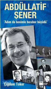 Abdüllatif Şener Adım da Benimle Beraber Büyüdü | Abdüllatif Şener Adım da Benimle Beraber Büyüdü | Çiğdem Toker | Doğan Kitap | 9789759918835 