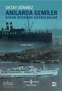  Anılarda Gemiler Ufkun Ötesinde Kayboldular | Anılarda Gemiler Ufkun Ötesinde Kayboldular | Oktay Sönmez | Türkiye İş Bankası Kültür Yayınları | 9789944884648 