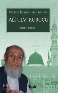  Ali Ulvi Kurucu Medine İkliminden Esintiler | Ali Ulvi Kurucu Medine İkliminden Esintiler | Ahmet Yüter | Nesil Yayınları | 9789752695863 
