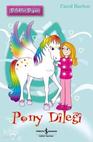  Dilekler Diyarı| Pony Dileği | Dilekler Diyarı| Pony Dileği | Carol Barton | Işıl Çobanlı | Türkiye İş Bankası Kültür Yayınları | 9786053600527 
