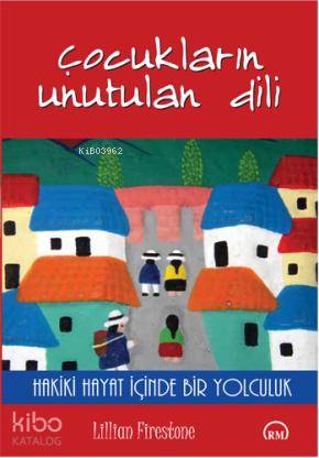  Çocukların Unutulan Dili Hakiki Hayat İçinde Bir Yolculuk | Lillian Firestone | Tufan Göbekçin | Ruh ve Madde Yayınları | 9789756377413 | 