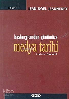  Başlangıcından Günümüze Medya Tarihi | Başlangıcından Günümüze Medya Tarihi | Jean Noel Jeanneney | Esra Atuk | Düzeltmen Murat Yurdakök GrafikerNahide Dikel | Yapı Kredi Yayınları ( YKY ) | 9789753636254 